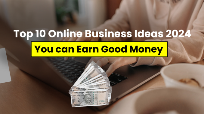 Top 10 Online Business Ideas 2024: You can Earn Good Money