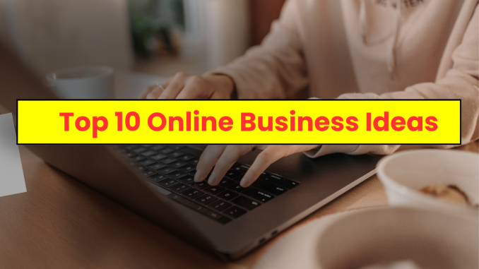 Top 10 Online Business Ideas