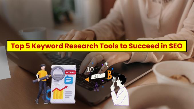 Top 5 Keyword Research Tools to Succeed in SEO