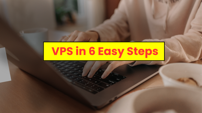 VPS in 6 Easy Steps